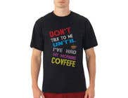 #17 cho Make Shirt Design That Says &quot;Don&#039;t talk to me until I&#039;ve had my morning covfefe&quot; bởi Aysohel1122