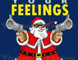 #5 for I would like a picture of santa clause holding up two guns in his hands with a blunt in his mouth then either at the top or bottom saying fuck your feelings. by mayank94214