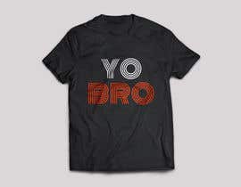 #4 for Create &quot;Yo Bro&quot; T-Shirt Design by risfatullah