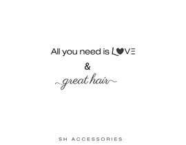 #66 cho Please design a logo with the slogan at top ‘All you need is love &amp; great hair’ with the brand ‘SH Accessories’ as the footer of the logo. Please take the time to view the attachment. It needs to simple, easy to read but elegant. bởi rahelanasrinakte