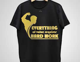 #41 for Design a Tee-Shirt    - EVERYTHING of value requires HARD WORK by mdsalim017223058