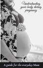 sp9123569 tarafından Understanding your body during pregnancy - A guide for the everyday Mum için no 44