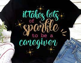 #4 for &quot;Caregiver Theme&quot; T-shirt Designs &quot;It takes lots of sparkle&quot; by nelliedjn