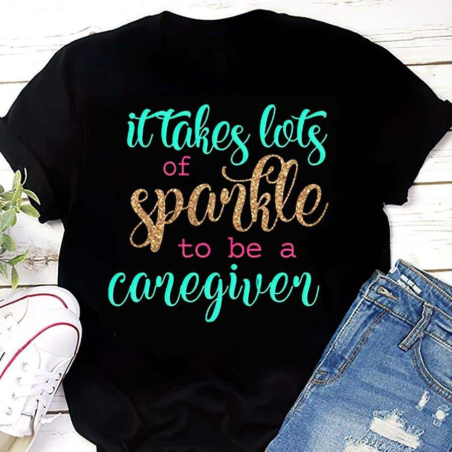 
                                                                                                            Contest Entry #                                        2
                                     for                                         "Caregiver Theme" T-shirt Designs "It takes lots of sparkle"
                                    