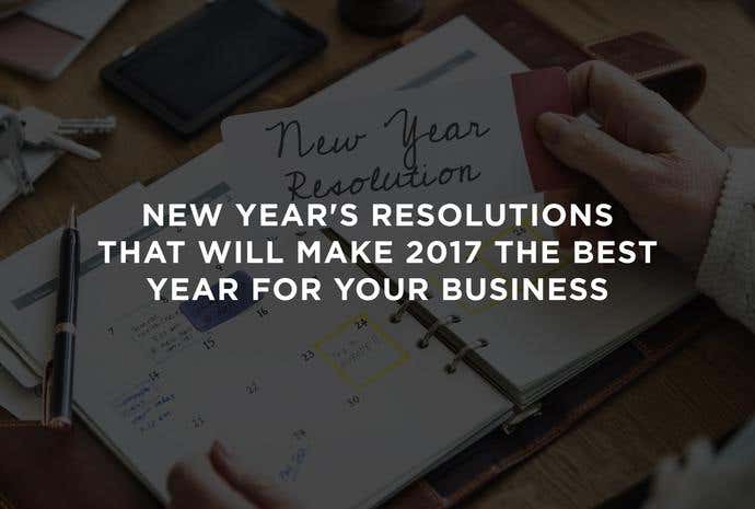 New Year's Resolutions That Will Make 2017 the Best Year for Your Business  - Image 1